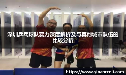 深圳乒乓球队实力深度解析及与其他城市队伍的比较分析